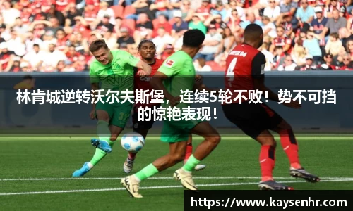 林肯城逆转沃尔夫斯堡，连续5轮不败！势不可挡的惊艳表现！